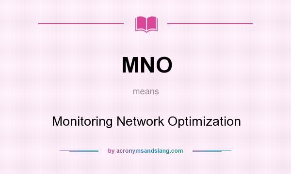 What does MNO mean? It stands for Monitoring Network Optimization