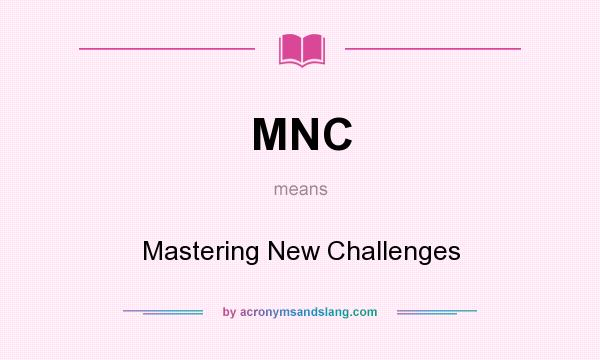 What does MNC mean? It stands for Mastering New Challenges