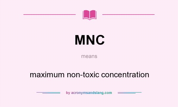 What does MNC mean? It stands for maximum non-toxic concentration