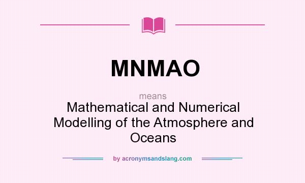 What does MNMAO mean? It stands for Mathematical and Numerical Modelling of the Atmosphere and Oceans