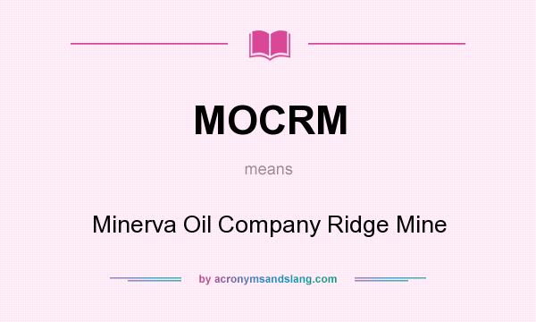What does MOCRM mean? It stands for Minerva Oil Company Ridge Mine