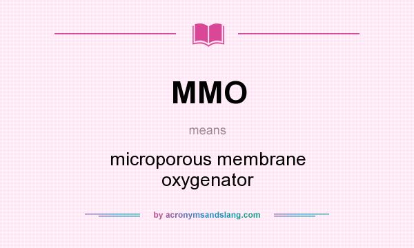 What does MMO mean? It stands for microporous membrane oxygenator