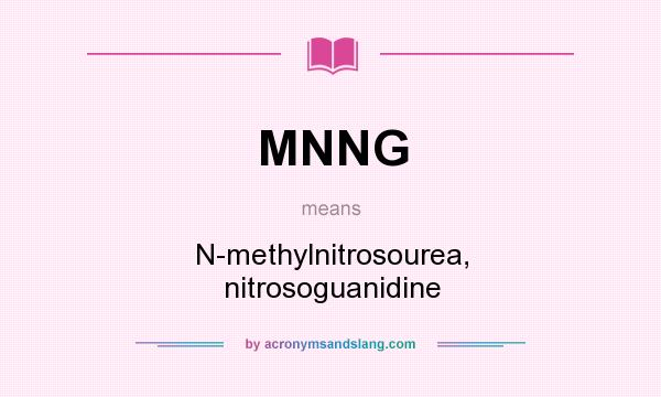 What does MNNG mean? It stands for N-methylnitrosourea, nitrosoguanidine