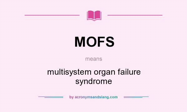 What does MOFS mean? It stands for multisystem organ failure syndrome