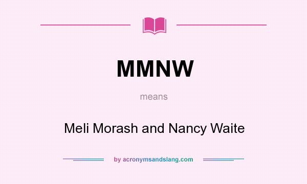 What does MMNW mean? It stands for Meli Morash and Nancy Waite