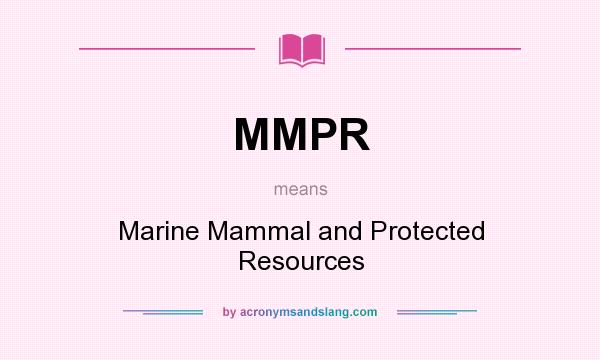 What does MMPR mean? It stands for Marine Mammal and Protected Resources