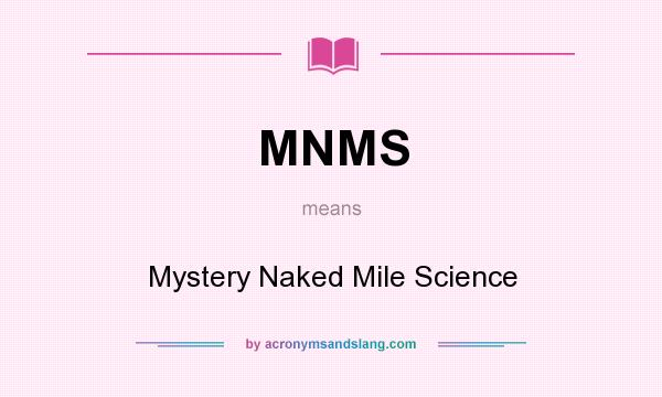 What does MNMS mean? It stands for Mystery Naked Mile Science