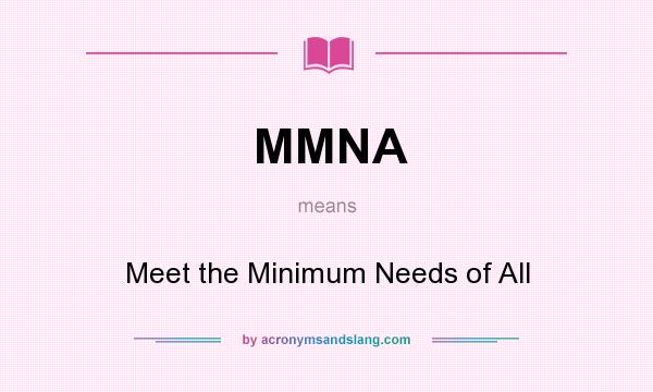 What does MMNA mean? It stands for Meet the Minimum Needs of All