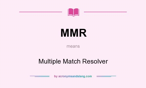 What does MMR mean? It stands for Multiple Match Resolver