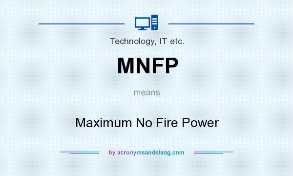 What does MNFP mean? It stands for Maximum No Fire Power