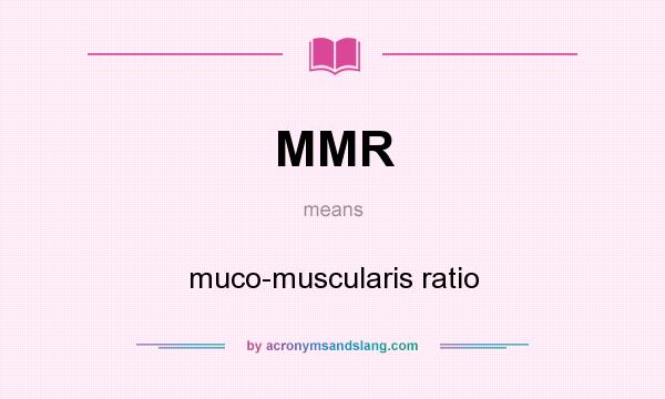 What does MMR mean? It stands for muco-muscularis ratio