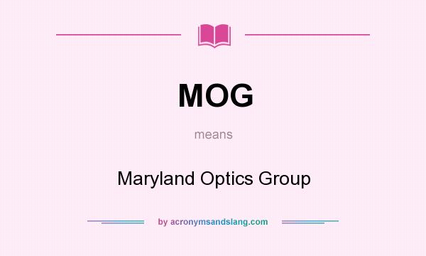 What does MOG mean? It stands for Maryland Optics Group