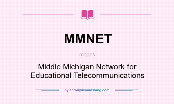 What does MMNET mean? It stands for Middle Michigan Network for Educational Telecommunications