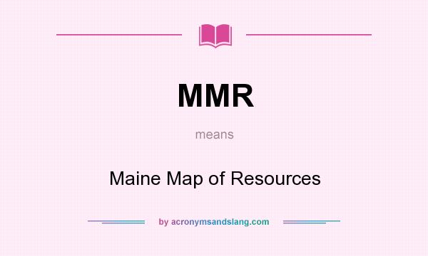 What does MMR mean? It stands for Maine Map of Resources