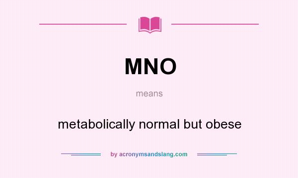 What does MNO mean? It stands for metabolically normal but obese