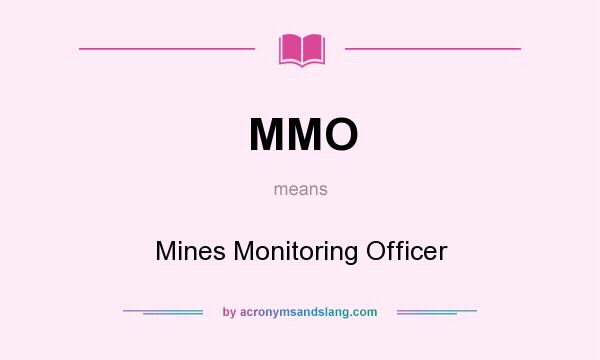 What does MMO mean? It stands for Mines Monitoring Officer