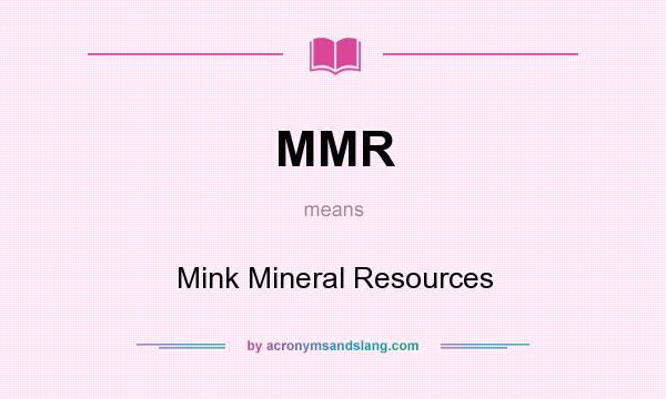 What does MMR mean? It stands for Mink Mineral Resources