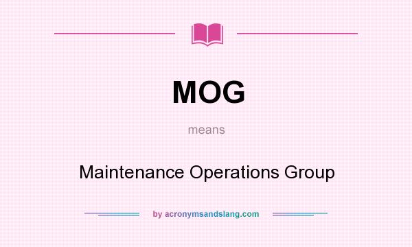 What does MOG mean? It stands for Maintenance Operations Group