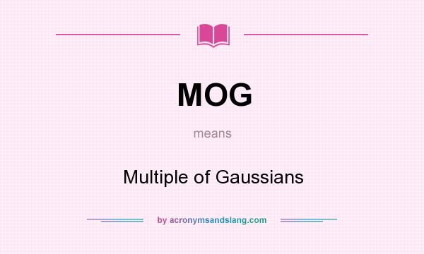 What does MOG mean? It stands for Multiple of Gaussians
