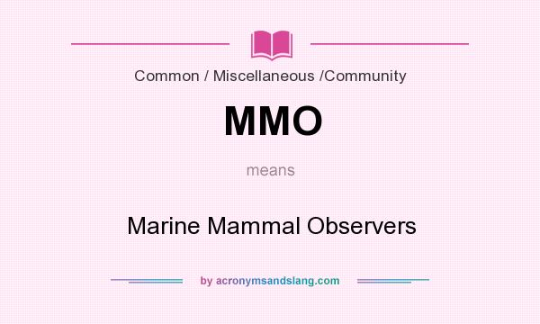 What does MMO mean? It stands for Marine Mammal Observers