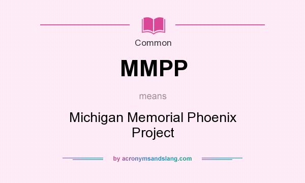 What does MMPP mean? It stands for Michigan Memorial Phoenix Project