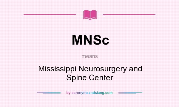 What does MNSc mean? It stands for Mississippi Neurosurgery and Spine Center