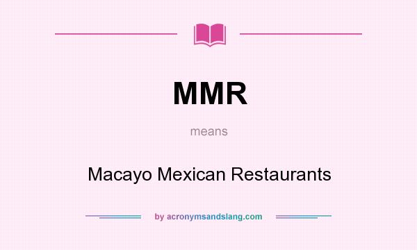 What does MMR mean? It stands for Macayo Mexican Restaurants