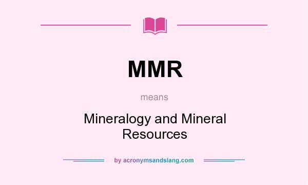 What does MMR mean? It stands for Mineralogy and Mineral Resources