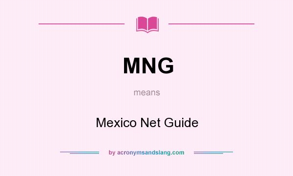 What does MNG mean? It stands for Mexico Net Guide