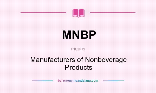 What does MNBP mean? It stands for Manufacturers of Nonbeverage Products