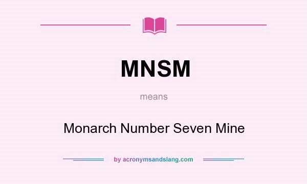 What does MNSM mean? It stands for Monarch Number Seven Mine