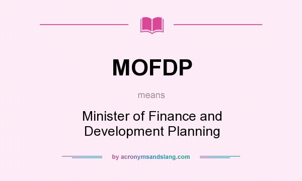 What does MOFDP mean? It stands for Minister of Finance and Development Planning