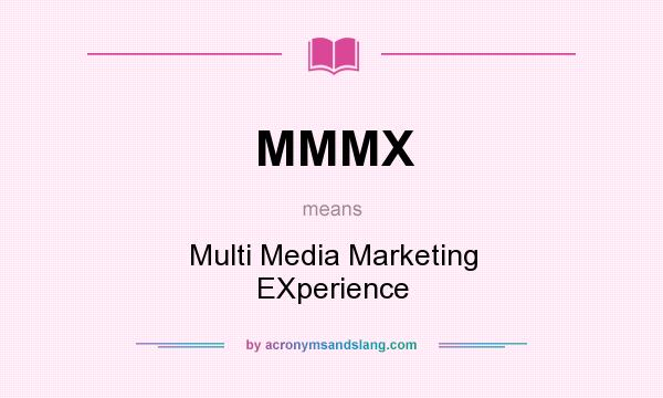 What does MMMX mean? It stands for Multi Media Marketing EXperience