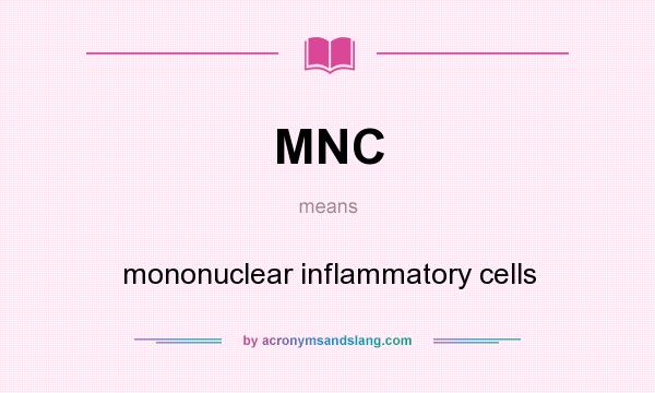 What does MNC mean? It stands for mononuclear inflammatory cells