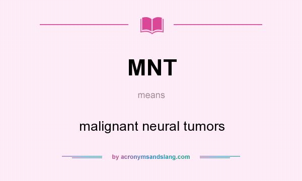 What does MNT mean? It stands for malignant neural tumors