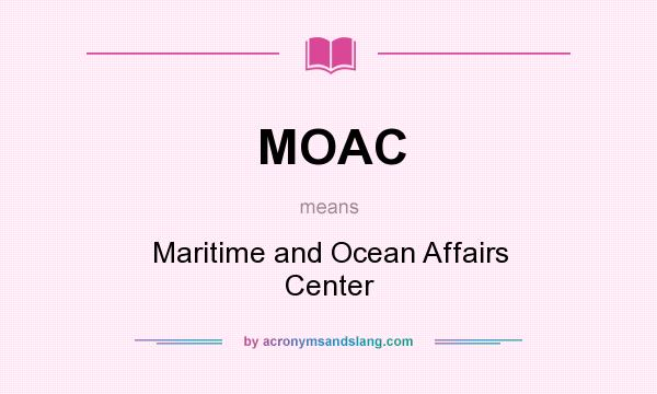 What does MOAC mean? It stands for Maritime and Ocean Affairs Center