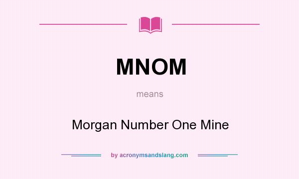 What does MNOM mean? It stands for Morgan Number One Mine