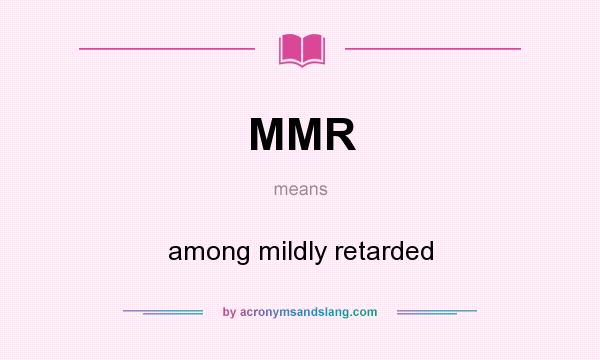 What does MMR mean? It stands for among mildly retarded