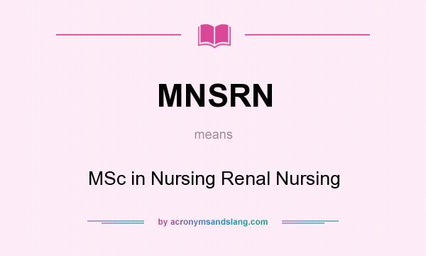 What does MNSRN mean? It stands for MSc in Nursing Renal Nursing