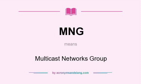 What does MNG mean? It stands for Multicast Networks Group