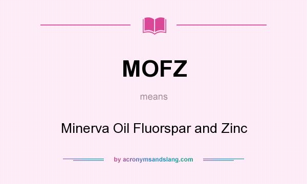 What does MOFZ mean? It stands for Minerva Oil Fluorspar and Zinc