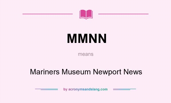 What does MMNN mean? It stands for Mariners Museum Newport News
