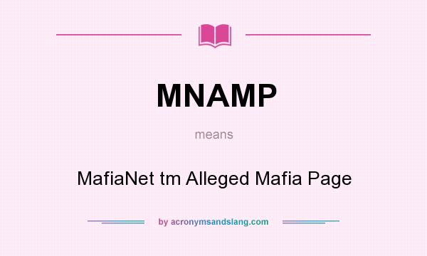 What does MNAMP mean? It stands for MafiaNet tm Alleged Mafia Page