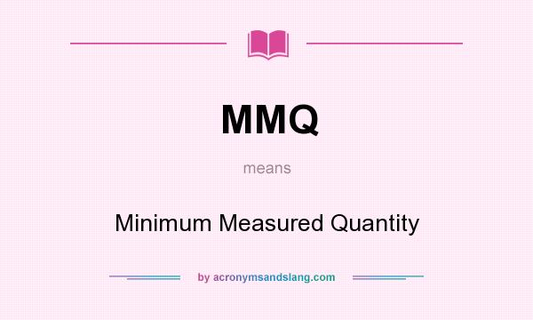 What does MMQ mean? It stands for Minimum Measured Quantity