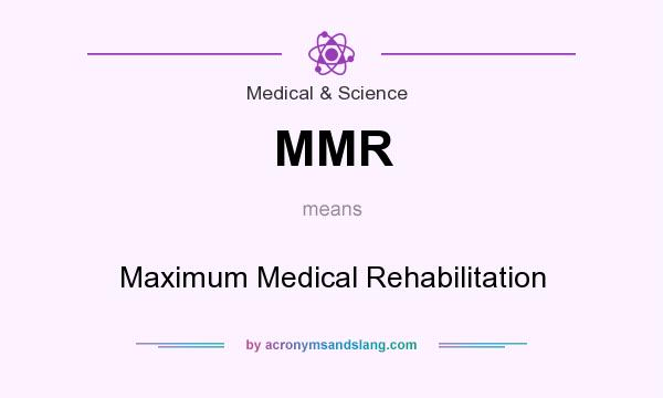 What does MMR mean? It stands for Maximum Medical Rehabilitation
