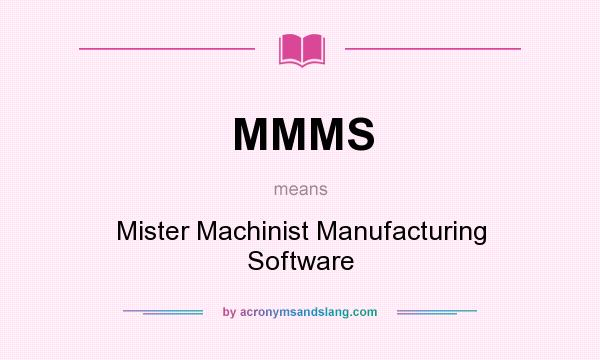 What does MMMS mean? It stands for Mister Machinist Manufacturing Software