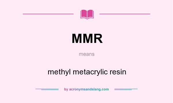 What does MMR mean? It stands for methyl metacrylic resin