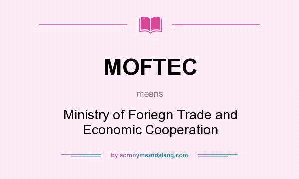 What does MOFTEC mean? It stands for Ministry of Foriegn Trade and Economic Cooperation