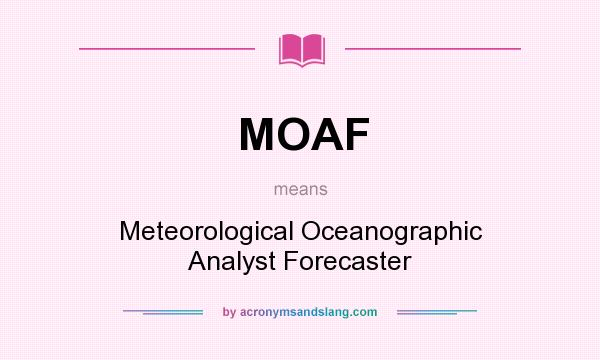 What does MOAF mean? It stands for Meteorological Oceanographic Analyst Forecaster