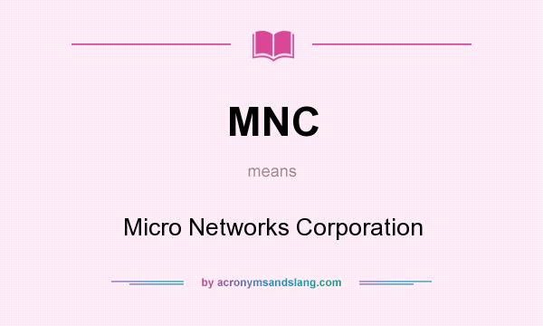 What does MNC mean? It stands for Micro Networks Corporation